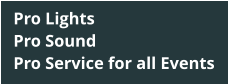 Pro Lights Pro Sound Pro Service for all Events